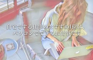 自宅でする仕事のおすすめ1位は、 パソコンでできるお仕事です