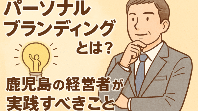 パーソナルブランディングとは？鹿児島の経営者が実践すべきこと