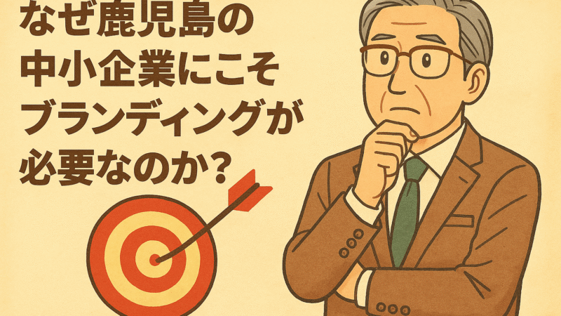 なぜ鹿児島の中小企業にこそブランディングが必要なのか？